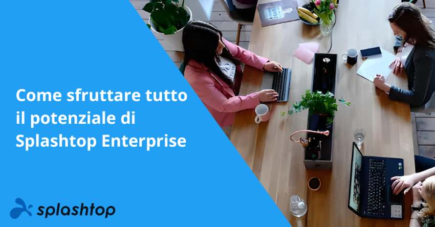 Come sfruttare tutto il potenziale di Splashtop Enterprise